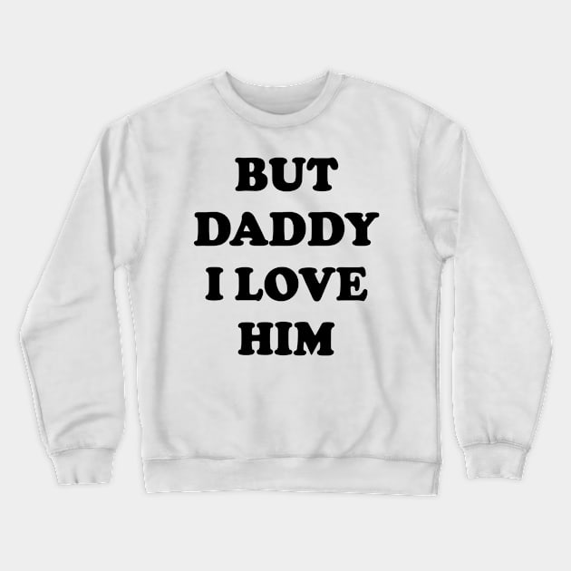 But Daddy I Love Him v2 Crewneck Sweatshirt by Emma